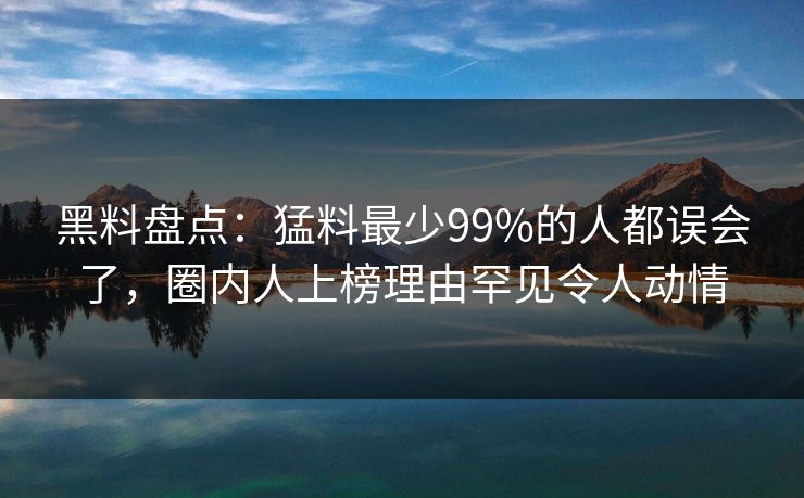 黑料盘点:猛料最少99%的人都误会了,圈内人上榜理由罕见令人动情 黑料盘点:猛料最少99%的人都误会了,圈内人上榜理由罕见令人动情