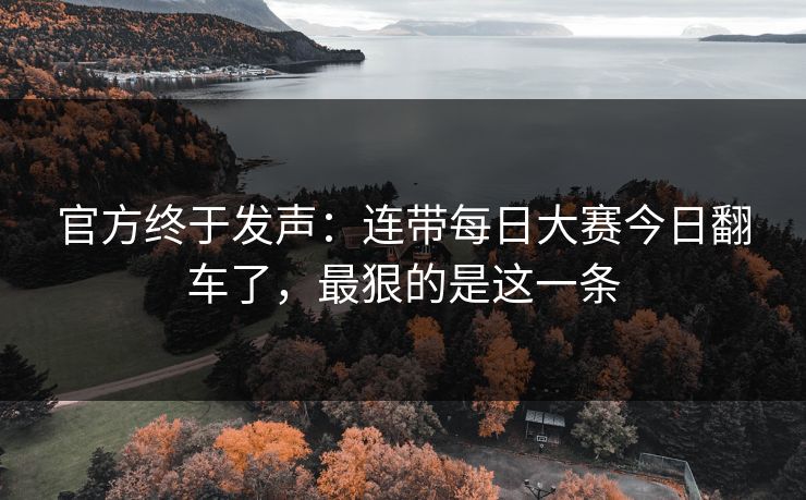 官方终于发声：连带每日大赛今日翻车了，最狠的是这一条