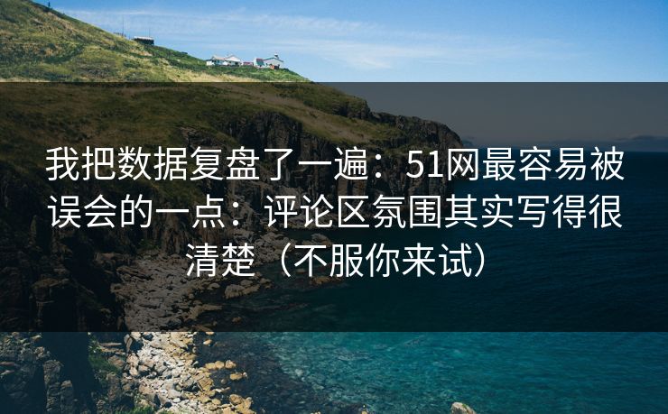 我把数据复盘了一遍:51网最容易被误会的一点:评论区氛围其实写得很清楚(不服你来试) 我把数据复盘了一遍:51网最容易被误会的一点:评论区氛围其实写得很清楚(不服你来试)